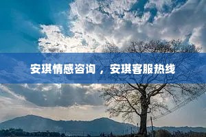 安琪情感咨询 ，安琪客服热线