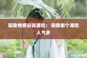 铜陵情感咨询酒吧： 铜陵哪个酒吧人气多