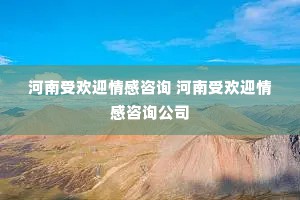 河南受欢迎情感咨询 河南受欢迎情感咨询公司