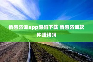 情感咨询app源码下载 情感咨询软件赚钱吗