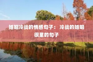 婚姻冷战的情感句子： 冷战的婚姻很累的句子