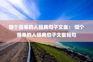 做个简单的人经典句子文案： 做个简单的人经典句子文案短句