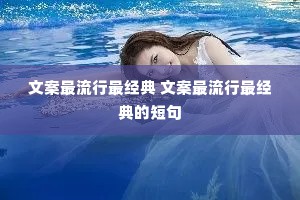 文案最流行最经典 文案最流行最经典的短句